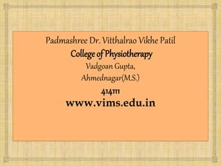 Padmashree Dr. Vitthalrao Vikhe Patil
College of Physiotherapy
Vadgoan Gupta,
Ahmednagar(M.S.)
414111
www.vims.edu.in
 