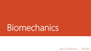 Biomechanics
D.M.S.S.Rathnasiri 140518H
 