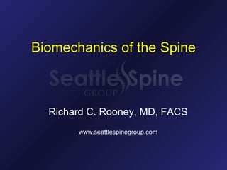 Biomechanics of the Spine
Richard C. Rooney, MD, FACS
www.seattlespinegroup.com
 
