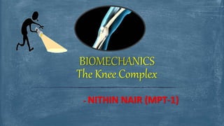 - NITHIN NAIR (MPT-1)
BIOMECHANICS
The Knee Complex
 