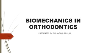 BIOMECHANICS IN
ORTHODONTICS
PRESENTED BY: DR. ANSHUL MUNJAL
1
 
