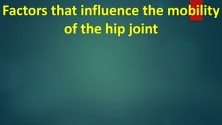 Factors that influence the mobility
of the hip joint
 