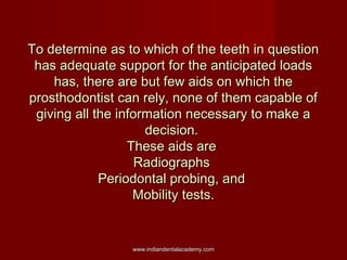 To determine as to which of the teeth in question
has adequate support for the anticipated loads
has, there are but few ai...