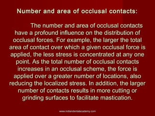 Number and area of occlusal contacts:
The number and area of occlusal contacts
have a profound influence on the distributi...