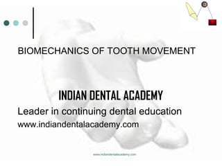 BIOMECHANICS OF TOOTH MOVEMENT

INDIAN DENTAL ACADEMY
Leader in continuing dental education
www.indiandentalacademy.com

www.indiandentalacademy.com

 