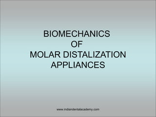 BIOMECHANICS
OF
MOLAR DISTALIZATION
APPLIANCES

www.indiandentalacademy.com

 