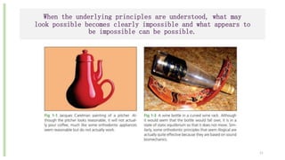 When the underlying principles are understood, what may
look possible becomes clearly impossible and what appears to
be impossible can be possible.
11
 