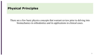 Physical Principles
There are a few basic physics concepts that warrant review prior to delving into
biomechanics in orthodontics and its applications in clinical cases.
18
 