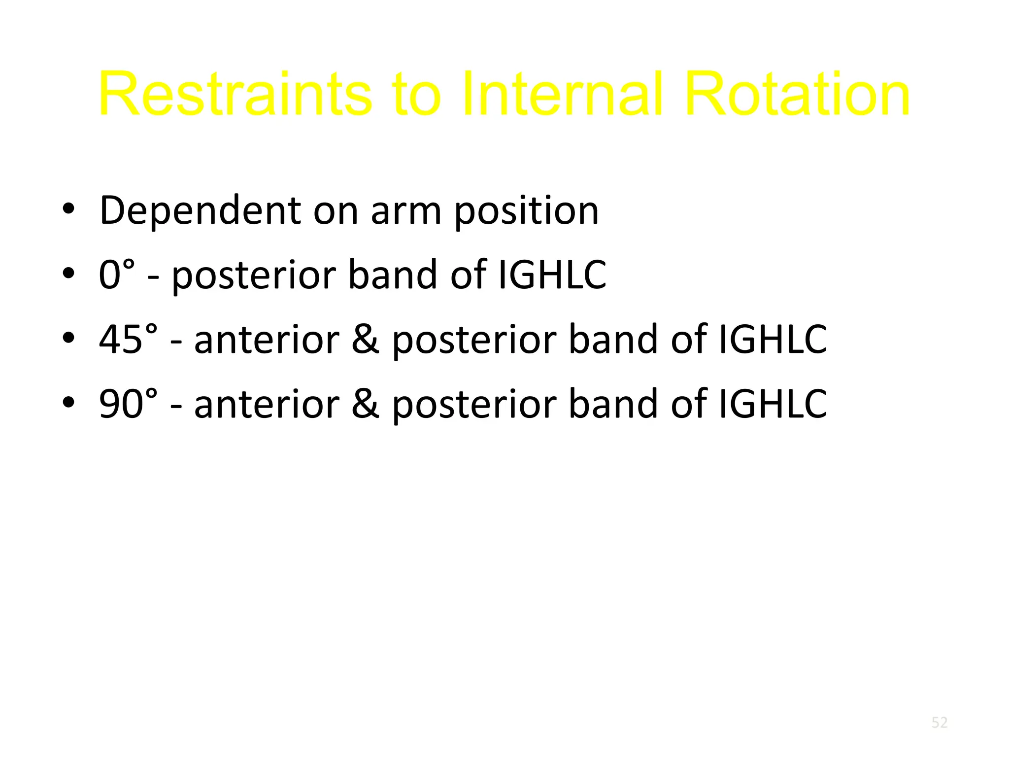 Restraints to Internal Rotation
• Dependent on arm position
• 0° - posterior band of IGHLC
• 45° - anterior & posterior band of IGHLC
• 90° - anterior & posterior band of IGHLC
52
 