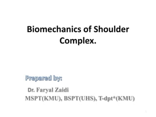 Dr. Faryal Zaidi
MSPT(KMU), BSPT(UHS), T-dpt*(KMU)
1
Biomechanics of Shoulder
Complex.
 