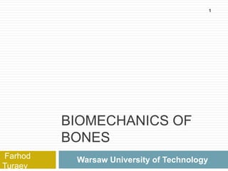 1

BIOMECHANICS OF
BONES
Farhod
Turaev

Warsaw University of Technology

 