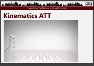 PHYSIOTHERAPY WORKSHOP & SEMINAR UMS 2023
Kinematics ATT
 