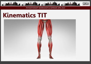PHYSIOTHERAPY WORKSHOP & SEMINAR UMS 2023
Kinematics TIT
 