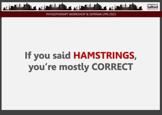 PHYSIOTHERAPY WORKSHOP & SEMINAR UMS 2023
If you said HAMSTRINGS,
you’re mostly CORRECT
 