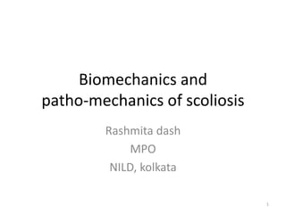 Biomechanics and
patho-mechanics of scoliosis
Rashmita dash
MPO
NILD, kolkata
1
 