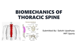 BIOMECHANICS OF
THORACIC SPINE
Submitted By: Sakshi Upadhyay
MPT Sports
 