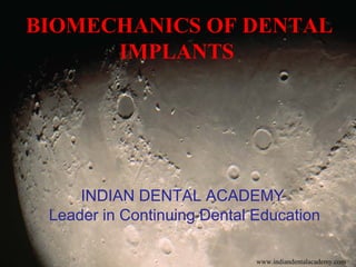BIOMECHANICS OF DENTAL
IMPLANTS
INDIAN DENTAL ACADEMY
Leader in Continuing Dental Education
www.indiandentalacademy.com
 