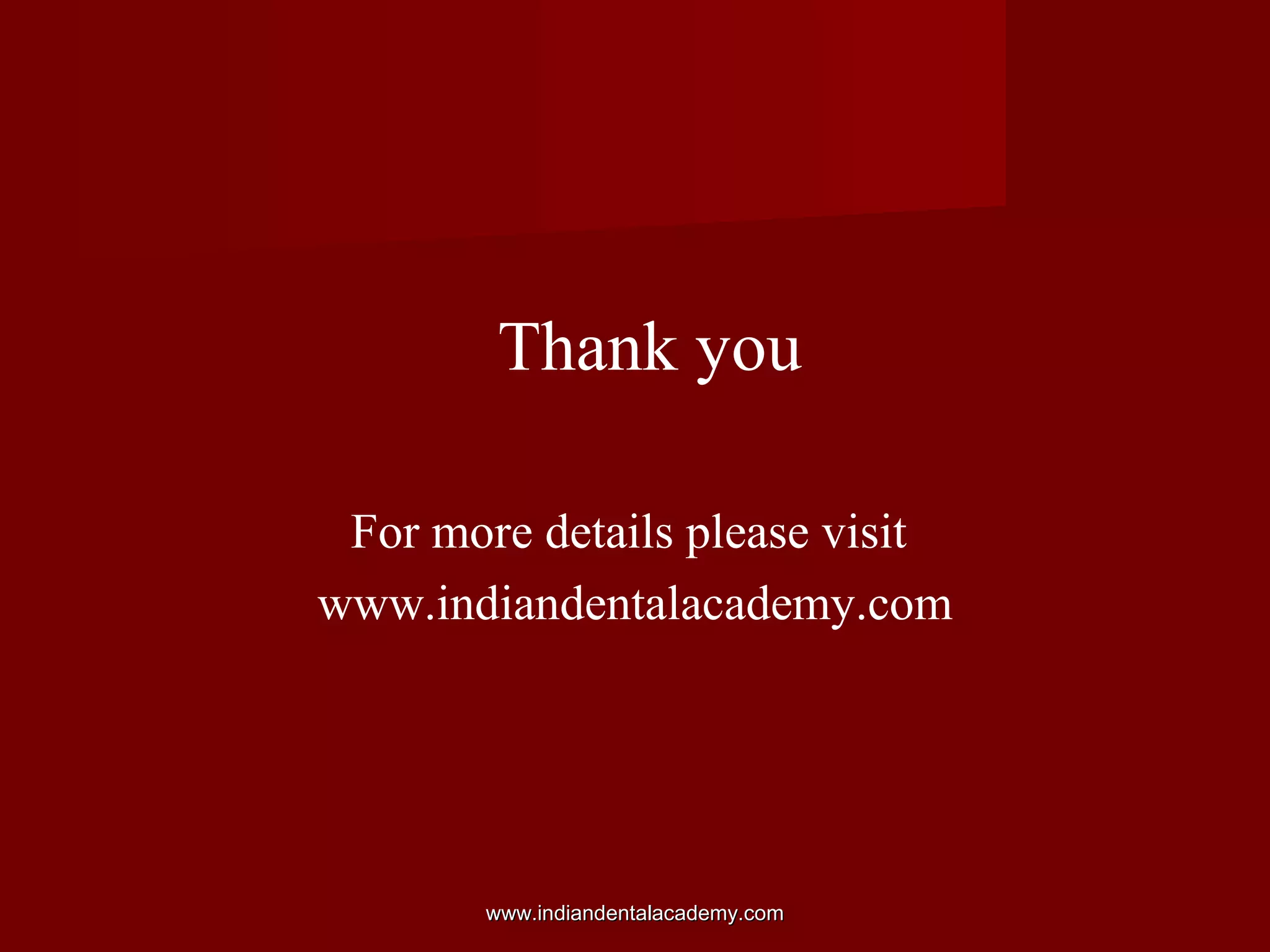 Thank you
For more details please visit
www.indiandentalacademy.com
www.indiandentalacademy.comwww.indiandentalacademy.com
 