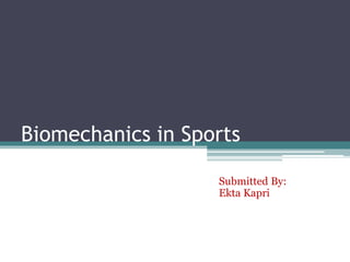 Biomechanics in Sports
Submitted By:
Ekta Kapri
 