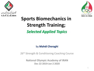 Sports Biomechanics in
Strength Training;
Selected Applied Topics
by Mahdi Cheraghi
26th Strength & Conditioning Coaching Course
National Olympic Academy of IRAN
Dec 22 2019-Jan 2 2020
1
 
