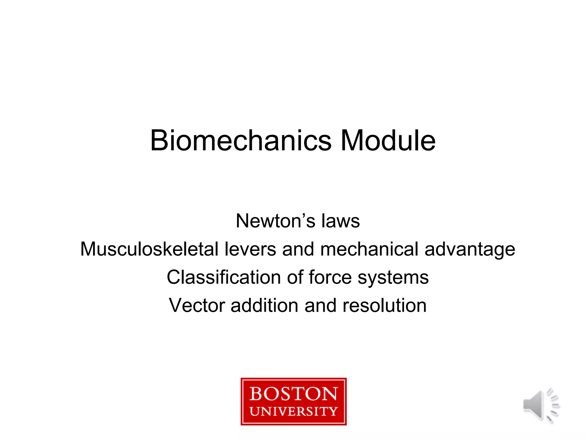 Biomechanics Module

                  Newton’s laws
Musculoskeletal levers and mechanical advantage
        Classification of force systems
         Vector addition and resolution
 