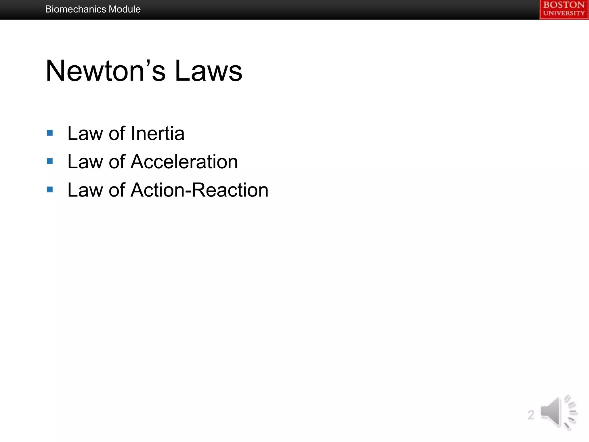 Biomechanics Module




Newton’s Laws

 Law of Inertia
 Law of Acceleration
 Law of Action-Reaction




                           2
 
