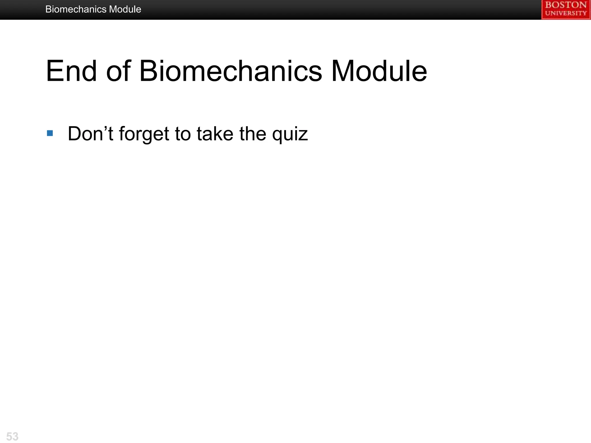 Biomechanics Module




     End of Biomechanics Module

      Don’t forget to take the quiz




53
 
