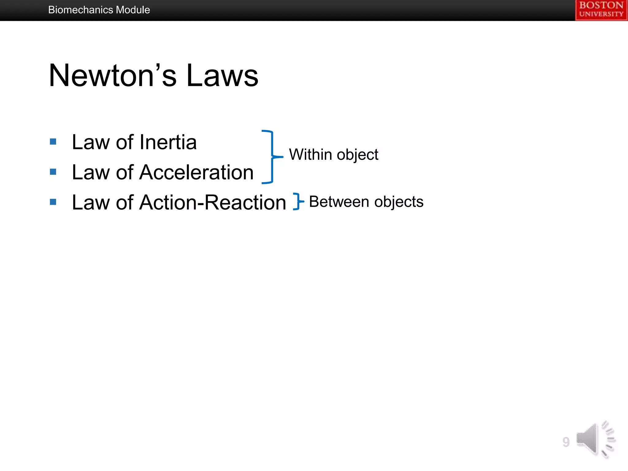 Biomechanics Module




Newton’s Laws

 Law of Inertia
                        Within object
 Law of Acceleration
 Law of Action-Reaction Between objects




                                           9
 