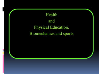 Health
and
Physical Education.
Biomechanics and sports
 