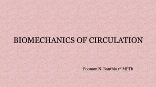 BIOMECHANICS OF CIRCULATION
Poonam N. Banthia 1st MPTh
 