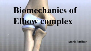Biomechanics of
Elbow complex
1
Amrit Parihar
 