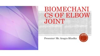 BIOMECHANI
CS OF ELBOW
JOINT
BIOMECHANI
CS OF ELBOW
Presenter: Mr. Aragya Khadka
 