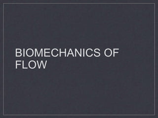 BIOMECHANICS OF 
FLOW 
 