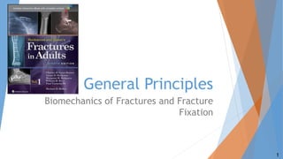 General Principles
Biomechanics of Fractures and Fracture
Fixation
1
 