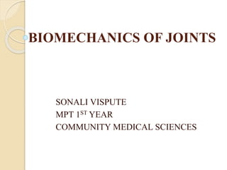 BIOMECHANICS OF JOINTS
SONALI VISPUTE
MPT 1ST YEAR
COMMUNITY MEDICAL SCIENCES
 