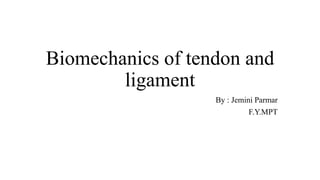Biomechanics of tendon and
ligament
By : Jemini Parmar
F.Y.MPT
 