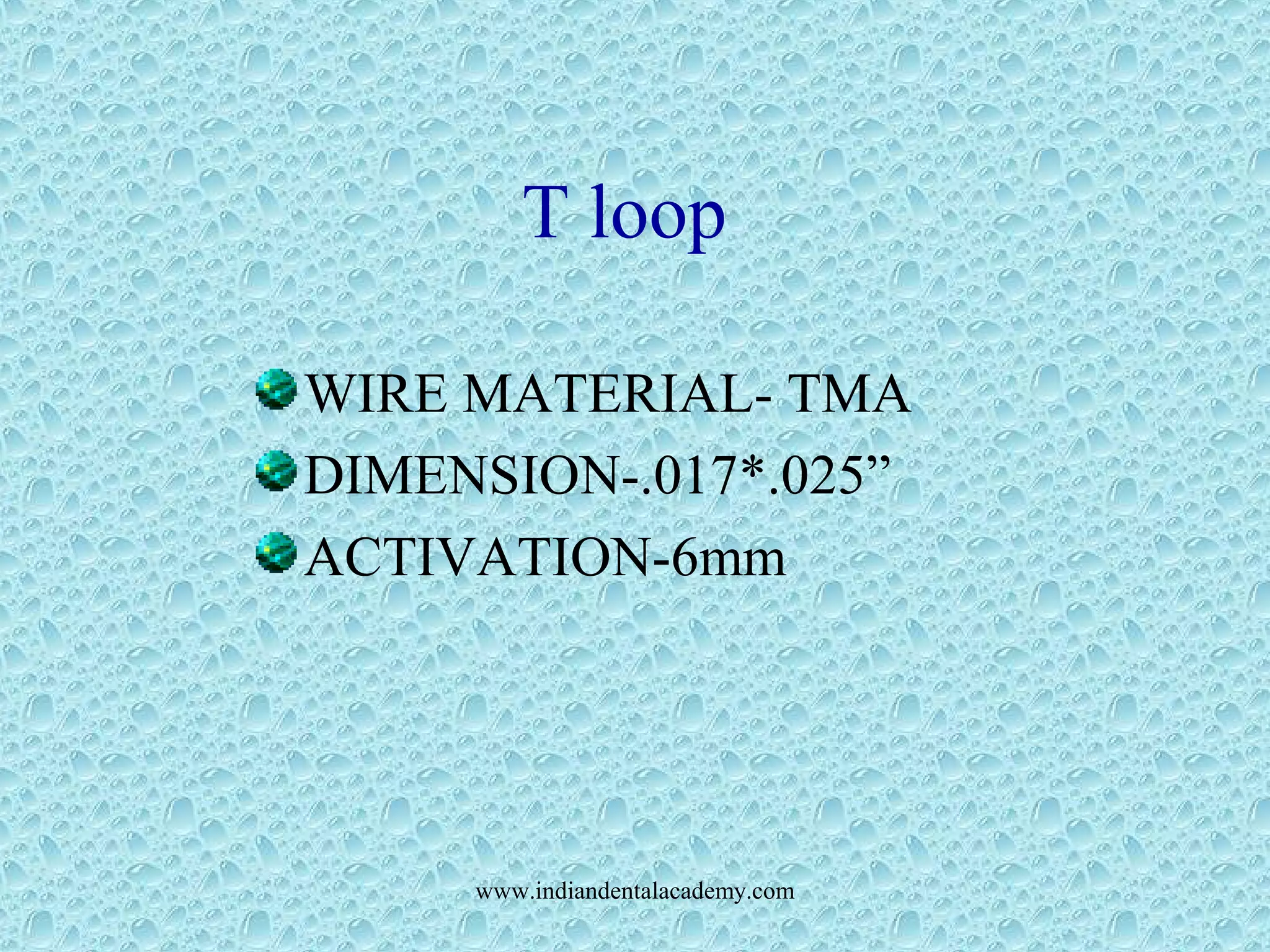 T loop
WIRE MATERIAL- TMA
DIMENSION-.017*.025”
ACTIVATION-6mm
www.indiandentalacademy.com
 