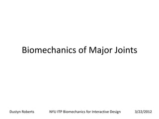 Biomechanics of Major Joints




Dustyn Roberts   NYU ITP Biomechanics for Interactive Design   3/22/2012
 