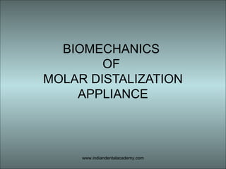 BIOMECHANICS
OF
MOLAR DISTALIZATION
APPLIANCE
www.indiandentalacademy.com
 