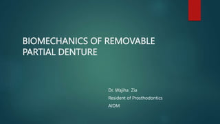 BIOMECHANICS OF REMOVABLE
PARTIAL DENTURE
Dr. Wajiha Zia
Resident of Prosthodontics
AIDM
 