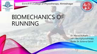 BIOMECHANICS OF
RUNNING
Dr. Manasi Kulkarni
MPT-Neurophysiotherapy
Guide: Dr. Suvarna Ganvir
D.V.V.P.F’s College of Physiotherapy, Ahmednagar
 