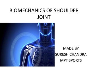 BIOMECHANICS OF SHOULDER
JOINT
MADE BY
SURESH CHANDRA
MPT SPORTS
 