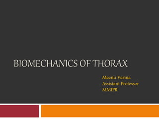 BIOMECHANICS OF THORAX
Meenu Verma
Assistant Professor
MMIPR
 