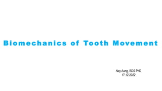 Biomechanics of Tooth Movement
Nay Aung, BDS PhD
17.12.2022
 
