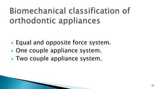  Equal and opposite force system.
 One couple appliance system.
 Two couple appliance system.
47
 