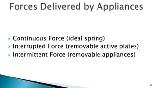  Continuous Force (ideal spring)
 Interrupted Force (removable active plates)
 Intermittent Force (removable appliances)
52
 