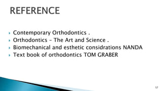  Contemporary Orthodontics .
 Orthodontics – The Art and Science .
 Biomechanical and esthetic considrations NANDA
 Text book of orthodontics TOM GRABER
57
 