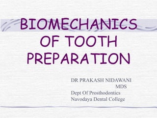 BIOMECHANICS
OF TOOTH
PREPARATION
DR PRAKASH NIDAWANI
MDS
Dept Of Prosthodontics
Navodaya Dental College
 