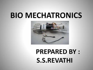 BIO MECHATRONICS
PREPARED BY :
S.S.REVATHI
 