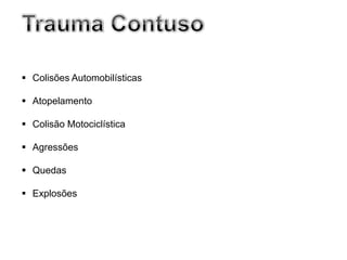  Colisões Automobilísticas

 Atopelamento

 Colisão Motociclística

 Agressões

 Quedas

 Explosões
 